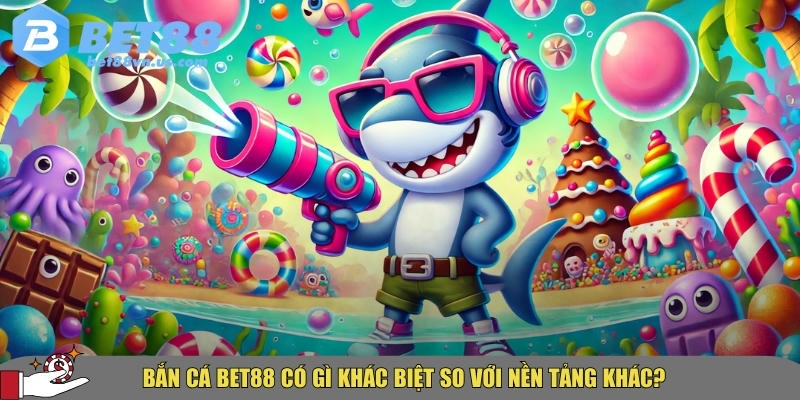 Khám phá tổng quan và sự khác biệt của bắn cá BET88