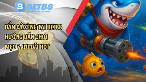 Bắn cá xèng tại BET88 – Hướng dẫn mẹo và cách chơi hiệu quả
