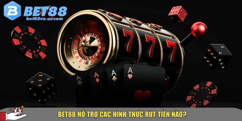 Hướng dẫn chi tiết cách rút tiền BET88 nhanh và an toàn nhất 2 Tổng hợp các hình thức rút tiền tại BET88