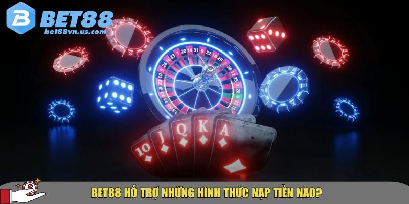 Hướng dẫn chi tiết cách nạp tiền BET88 nhanh nhất 2025 1 Tổng hợp các hình thức nạp tiền được BET88 hỗ trợ