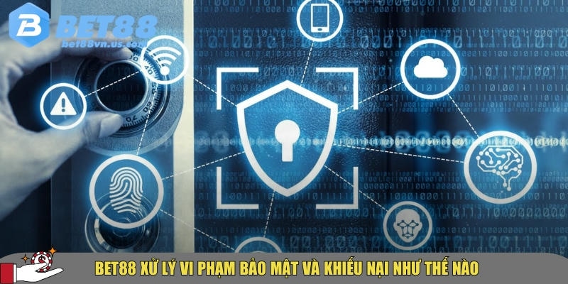 Chính sách bảo mật BET88 có gì an toàn và minh bạch 4 Cách Bet88 xử lý khiếu lại và vi phạm bảo mật