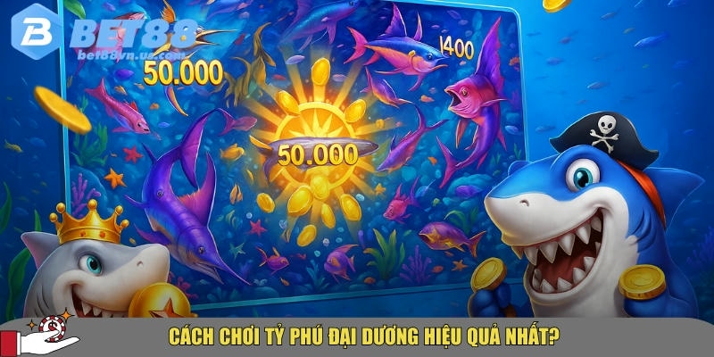 Bí quyết chơi tỷ phú đại dương thắng lớn tại BET88
