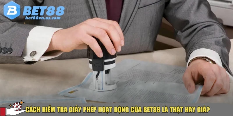 Giấy phép hoạt động BET88 là gì? Tính pháp lý có đáng tin 4 Tìm hiểu cách để phân biệt thật giả của giấy phép hoạt động