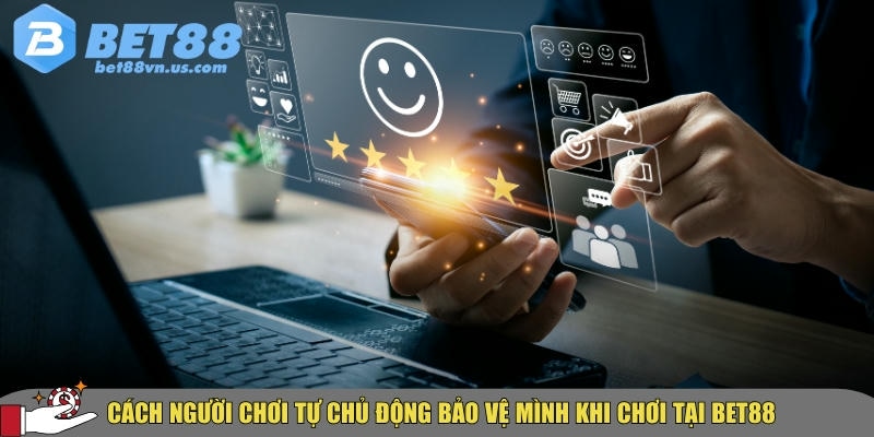 Chơi có trách nhiệm BET88 là gì? Hướng dẫn chi tiết từ A-Z 4 Hướng dẫn cách người chơi chủ động bảo vệ bản thân khi chơi tại BET88