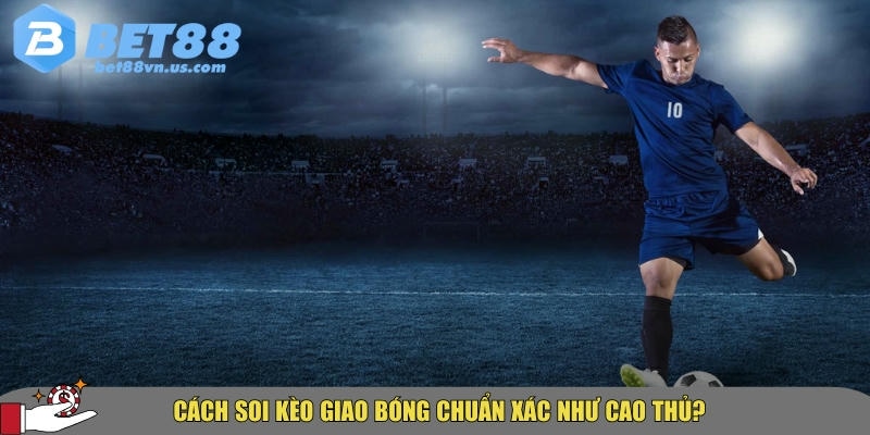 Tìm hiểu kèo giao bóng là gì? Cách đọc và đặt cược hiệu quả 2 Hướng dẫn cách soi kèo giao bóng chuẩn như cao thủ