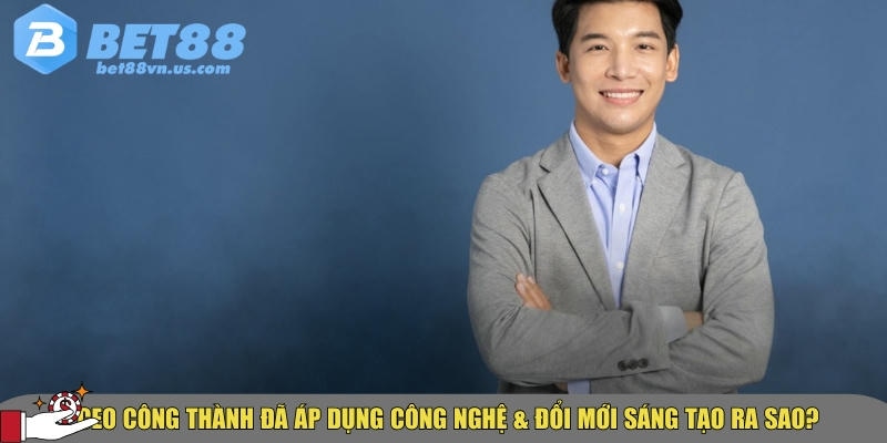 CEO Công Thành – Nhà sáng lập BET88 & Tầm nhìn dẫn đầu ngành 4 Cách CEO Công Thành áp dụng công nghệ vào BET88