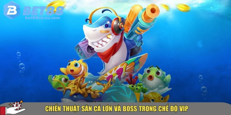Bắn cá online VIP tại BET88 có gì đặc biệt cho người chơi 4 Các chiến thuật săn cá lớn trong bắn cá online VIP