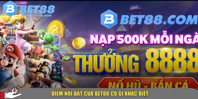 Khám phá những điểm đặc biệt chỉ có tại BET88