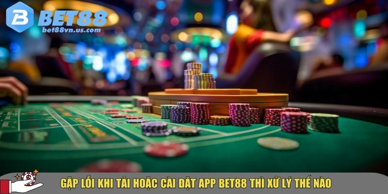Tải app BET88 nhanh chóng an toàn trên iOS và Android 4 Cách xử lý khi gặp lỗi tải app BET88 về thiết bị