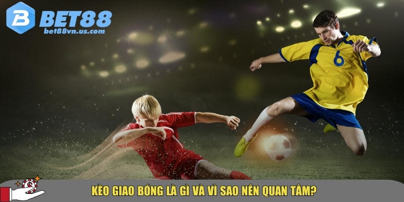Tìm hiểu kèo giao bóng là gì? Cách đọc và đặt cược hiệu quả 1 Giới thiệu tổng quan về kèo giao bóng tại BET88