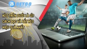 Kèo trên dưới là gì? Cách đọc và bắt kèo hiệu quả nhất