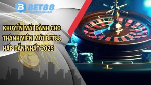 Khuyến mãi dành cho thành viên mới BET88 hấp dẫn nhất 2025