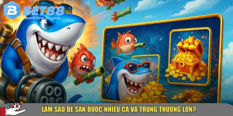 Cách để săn thưởng nhiều cá tại BET88 hiệu quả
