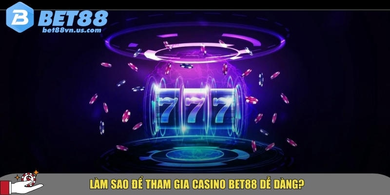 Hướng dẫn chi tiết cách tham gia chơi casino BET88