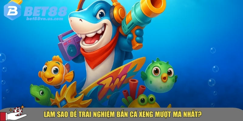 Bắn cá xèng tại BET88 – Hướng dẫn mẹo và cách chơi hiệu quả 6 Hướng dẫn cách trải nghiệm bắn cá xèng mượt mà nhất tại BET88