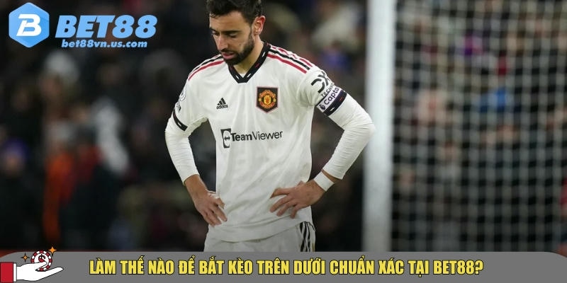 Kèo trên dưới là gì? Cách đọc và bắt kèo hiệu quả nhất 2 Hướng dẫn bắt kèo trên dưới chuẩn xác tại BET88