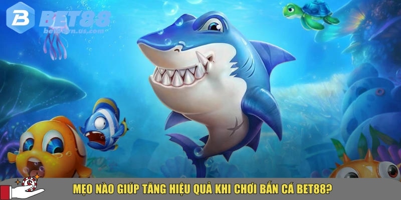 Bí quyết chơi bắn cá tại BET88 hot nhất hiện nay