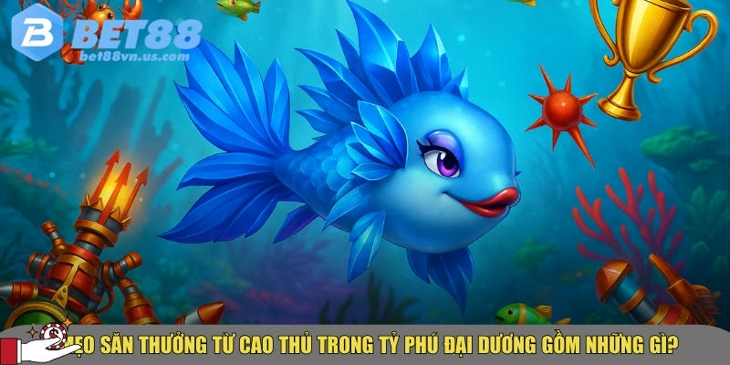 Cách để săn thưởng từ cao thủ trong tỷ phú đại dương