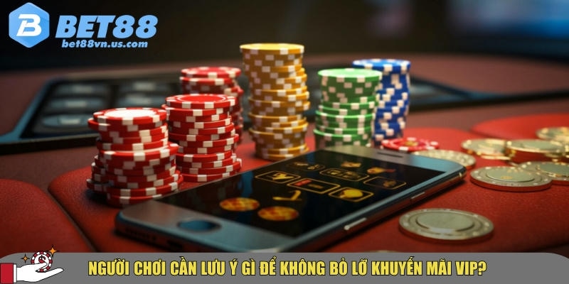 Tìm hiểu các chương trình khuyến mãi VIP hấp dẫn tại BET88 4 Những điều người chơi cần lưu ý để không bỏ lỡ các khuyến mãi VIP