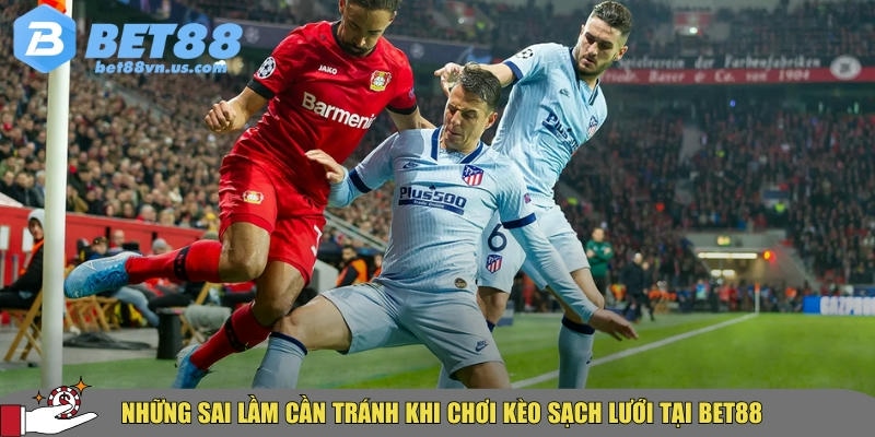 Kèo sạch lưới là gì? Cách soi và đặt cược hiệu quả tại BET88 4 Các sai lầm người chơi cần tránh khi chơi kèo sạch lưới