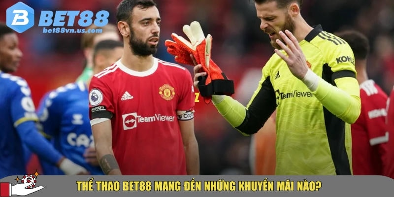 Tổng hợp các ưu đãi và khuyến mãi chỉ có tại thể thao BET88