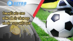 Tìm hiểu kèo giao bóng là gì? Cách đọc và đặt cược hiệu quả