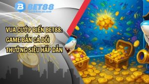 Vua cướp biển Bet88: Game bắn cá đổi thưởng siêu hấp dẫn